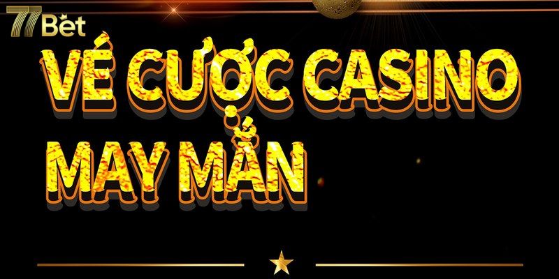 Vé cược may mắn casino