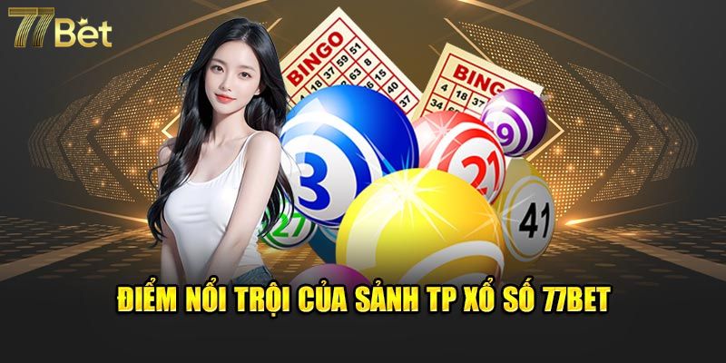 Điểm nổi trội của sảnh TP Xổ Số 77Bet