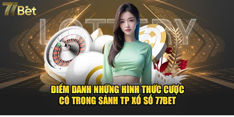 Điểm danh những hình thức cược có trong sảnh TP Xổ Số 77Bet